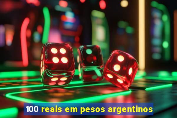 100 reais em pesos argentinos